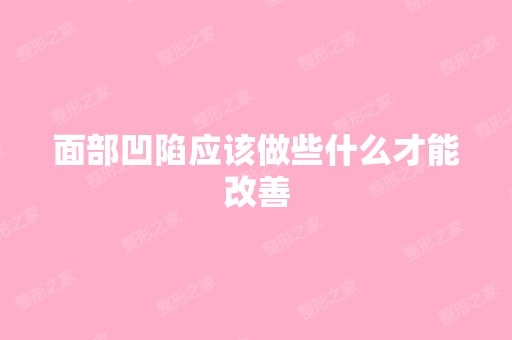 面部凹陷应该做些什么才能改善