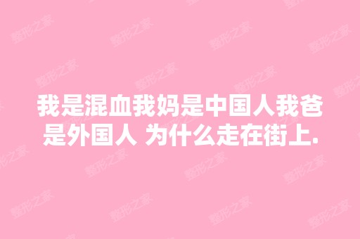 我是混血我妈是中国人我爸是外国人 为什么走在街上...