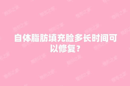 自体脂肪填充脸多长时间可以修复？