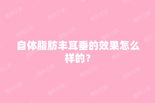 自体脂肪丰耳垂的效果怎么样的？