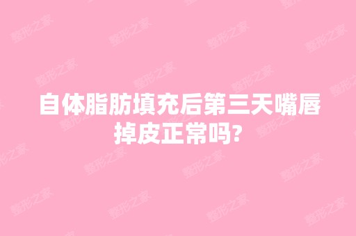 自体脂肪填充后第三天嘴唇掉皮正常吗?