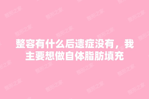 整容有什么后遗症没有，我主要想做自体脂肪填充