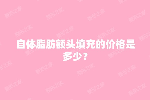 自体脂肪额头填充的价格是多少？