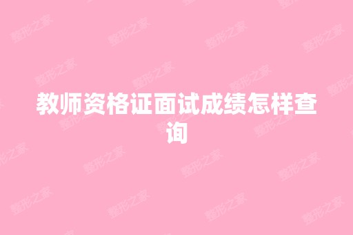 教师资格证面试成绩怎样查询