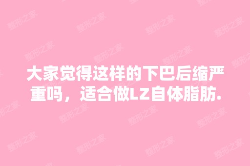 大家觉得这样的下巴后缩严重吗，适合做LZ自体脂肪...