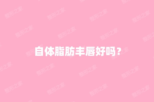 自体脂肪丰唇好吗？