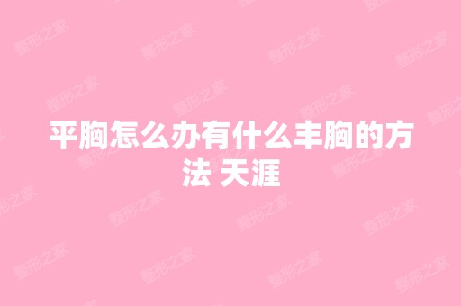 平胸怎么办有什么丰胸的方法 天涯