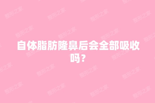 自体脂肪隆鼻后会全部吸收吗？