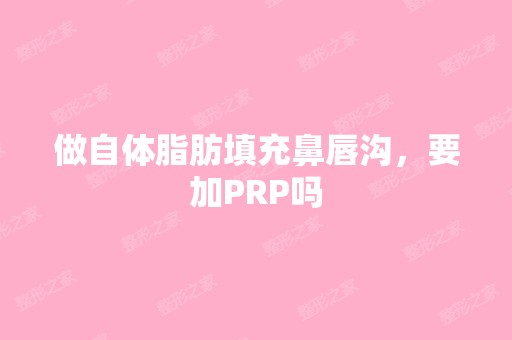 做自体脂肪填充鼻唇沟，要加PRP吗