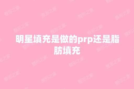 明星填充是做的prp还是脂肪填充