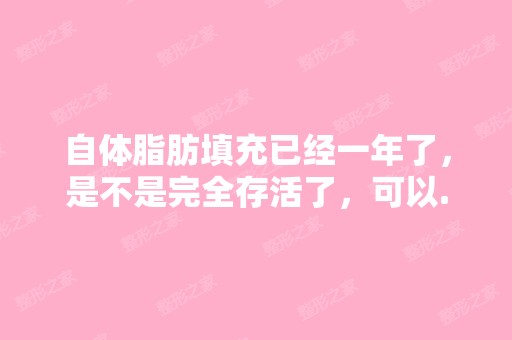 自体脂肪填充已经一年了，是不是完全存活了，可以...