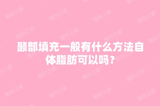 颞部填充一般有什么方法自体脂肪可以吗？