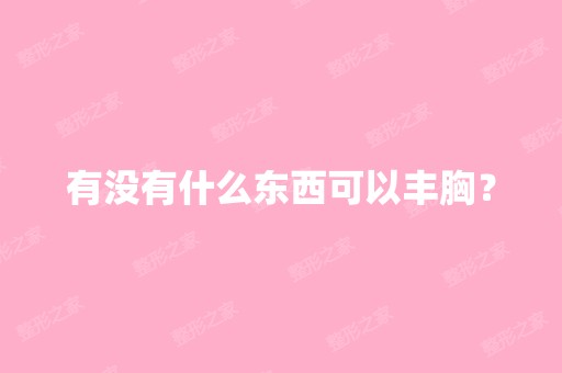 有没有什么东西可以丰胸？