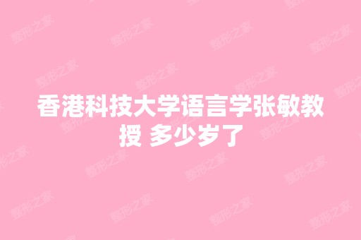 香港科技大学语言学张敏教授 多少岁了