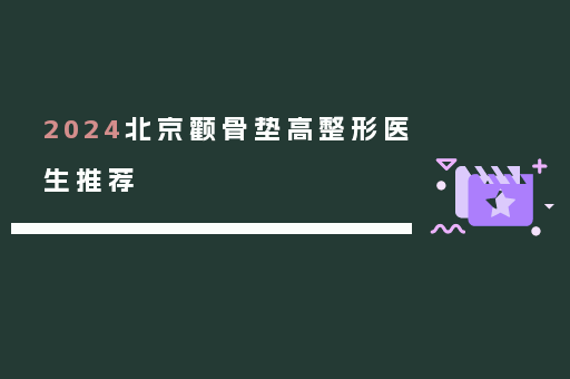 2024北京颧骨垫高整形医生推荐