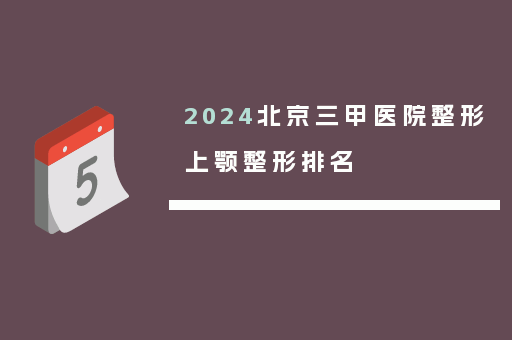 2024北京三甲医院整形上颚整形排名