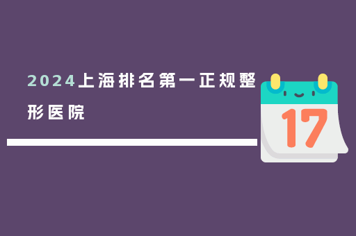 2024上海排名第一正规整形医院