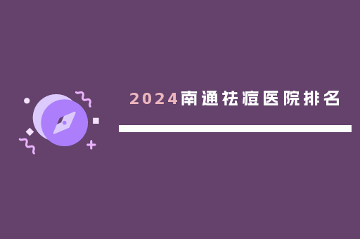 2024南通祛痘医院排名