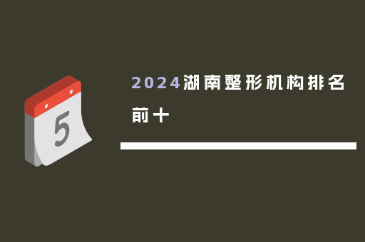 2024湖南整形机构排名前十