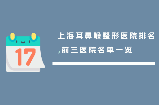 上海耳鼻喉整形医院排名，前三医院名单一览