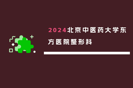 2024北京中医药大学东方医院整形科
