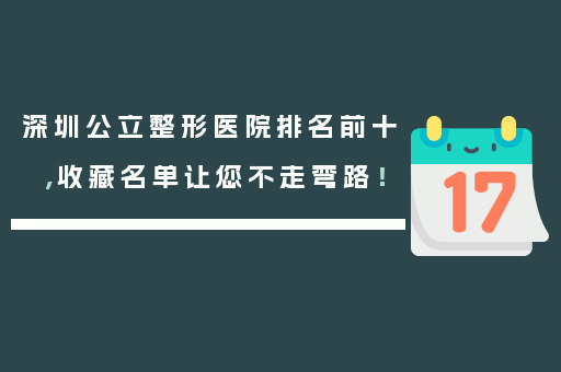 深圳公立整形医院排名前十，收藏名单让您不走弯路！