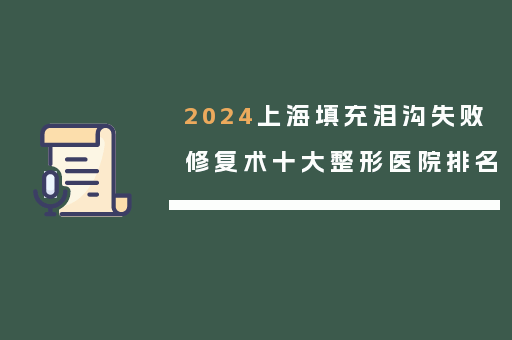 2024上海填充泪沟失败修复术十大整形医院排名