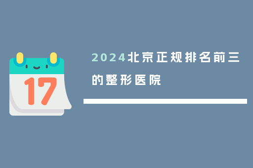 2024北京正规排名前三的整形医院