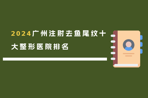 2024广州注射去鱼尾纹十大整形医院排名