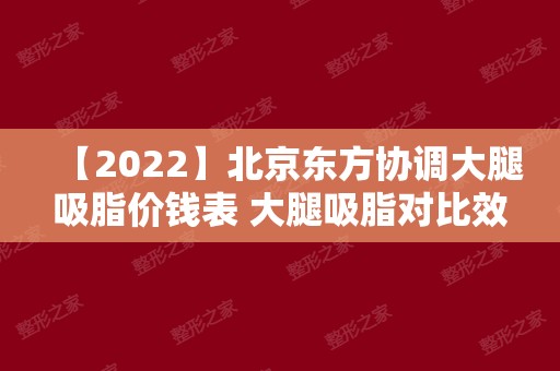 【2024】北京东方协调大腿吸脂价钱表 大腿吸脂对比效果案例图