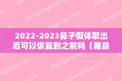 2024鼻子假体取出后可以恢复到之前吗（隆鼻后假体取出来能恢复到以前吗）